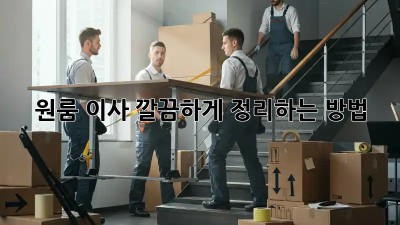 원룸 이사, 깔끔하게 정리하는 방법!